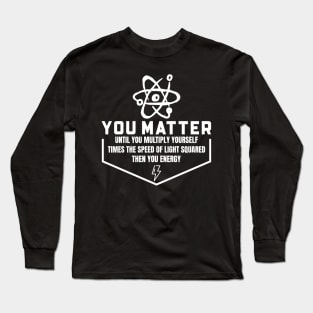 You Matter Then You Energy Long Sleeve T-Shirt